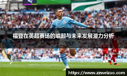 福登在英超赛场的崛起与未来发展潜力分析