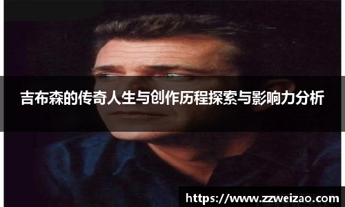 吉布森的传奇人生与创作历程探索与影响力分析