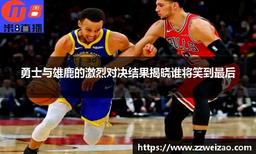 勇士与雄鹿的激烈对决结果揭晓谁将笑到最后
